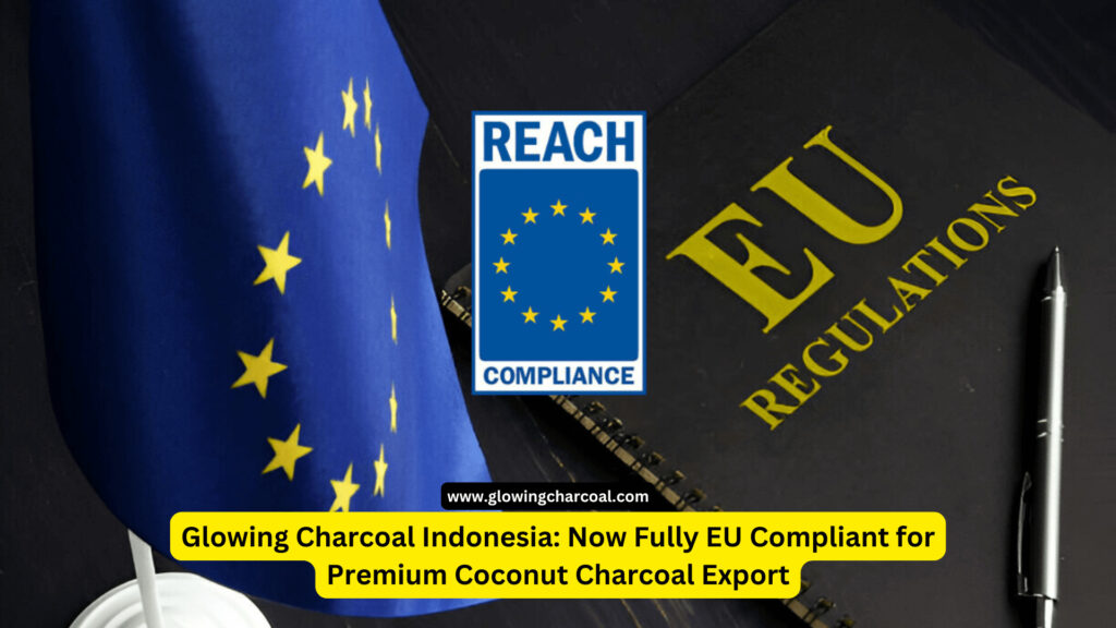 Glowing Charcoal Indonesia: Now Fully EU Compliant for Premium Coconut Charcoal Export