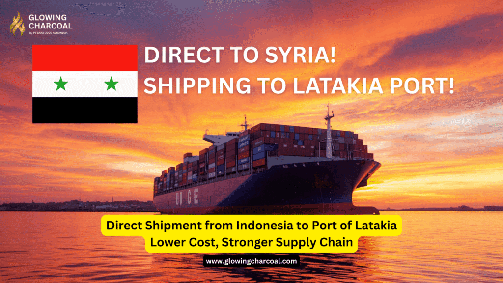 Direct Shipment of Shisha Charcoal from Indonesia to Port of Latakia — Lower Cost, Stronger Supply Chain