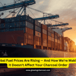 Why Global Fuel Prices Are Rising — And How We're Making Sure It Doesn't Affect Your Charcoal Order